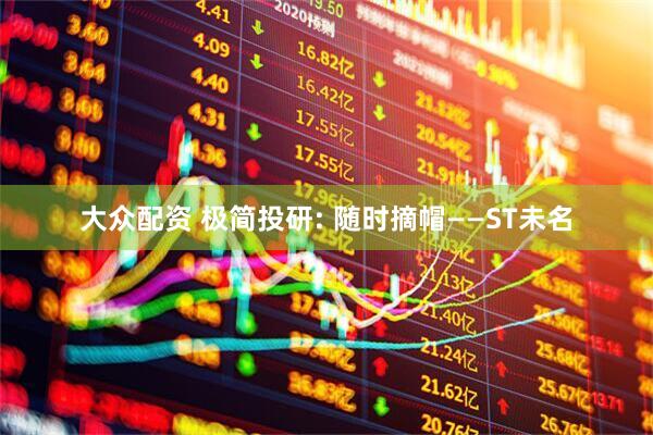 大众配资 极简投研: 随时摘帽——ST未名